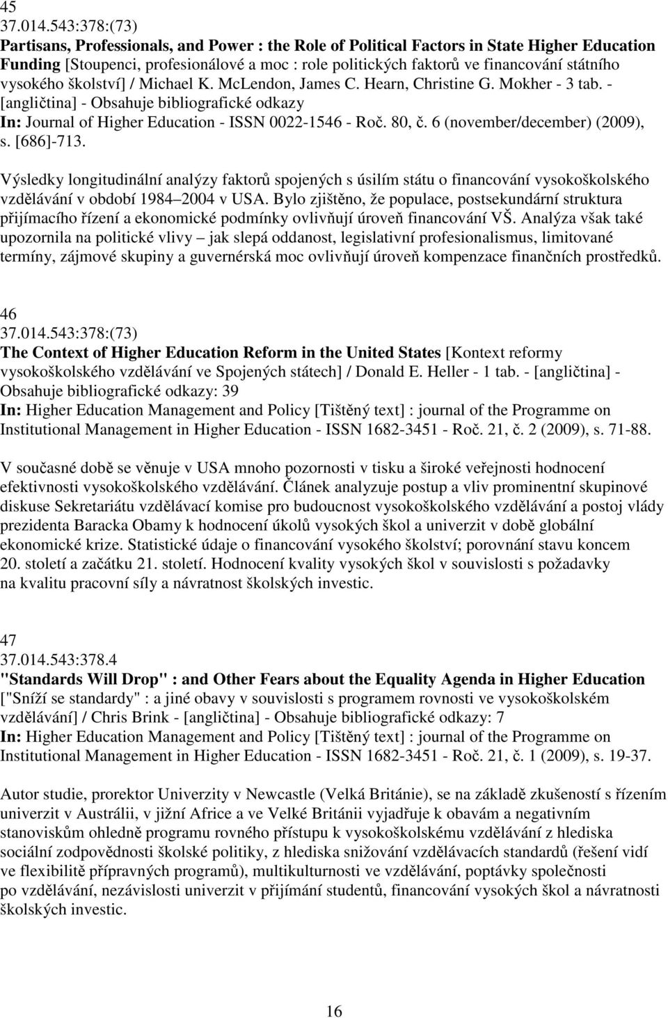 vysokého školství] / Michael K. McLendon, James C. Hearn, Christine G. Mokher - 3 tab. - [anglitina] - Obsahuje bibliografické odkazy In: Journal of Higher Education - ISSN 0022-1546 - Ro. 80,.