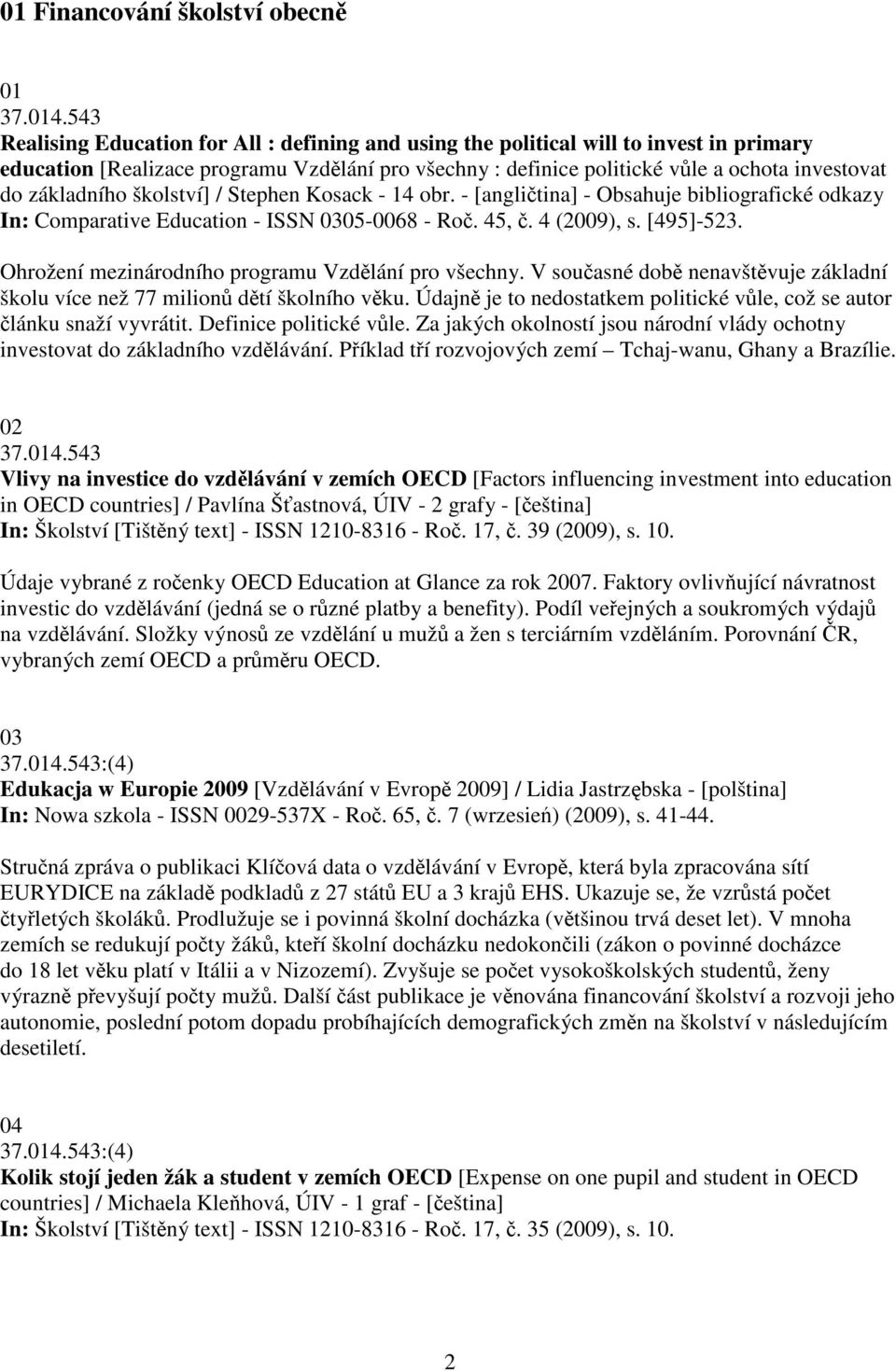 základního školství] / Stephen Kosack - 14 obr. - [anglitina] - Obsahuje bibliografické odkazy In: Comparative Education - ISSN 0305-0068 - Ro. 45,. 4 (2009), s. [495]-523.