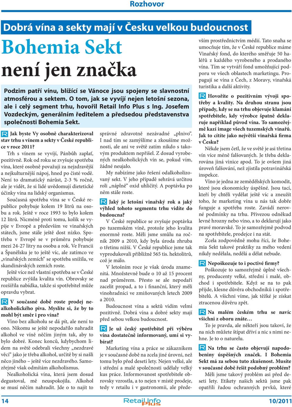 Jak byste Vy osobně charakterizoval stav trhu s vínem a sekty v České republice v roce 2011? Trh s vínem se vyvíjí, Pánbůh zaplať, pozitivně.