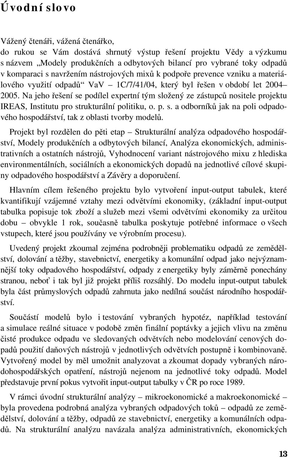 Na jeho řešení se podílel expertní tým složený ze zástupců nositele projektu IREAS, Institutu pro strukturální politiku, o. p. s. a odborníků jak na poli odpadového hospodářství, tak z oblasti tvorby modelů.