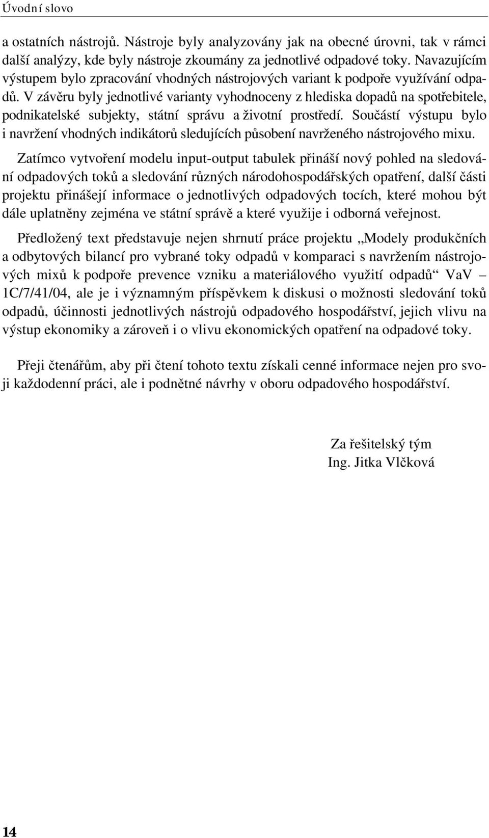 V závěru byly jednotlivé varianty vyhodnoceny z hlediska dopadů na spotřebitele, podnikatelské subjekty, státní správu a životní prostředí.