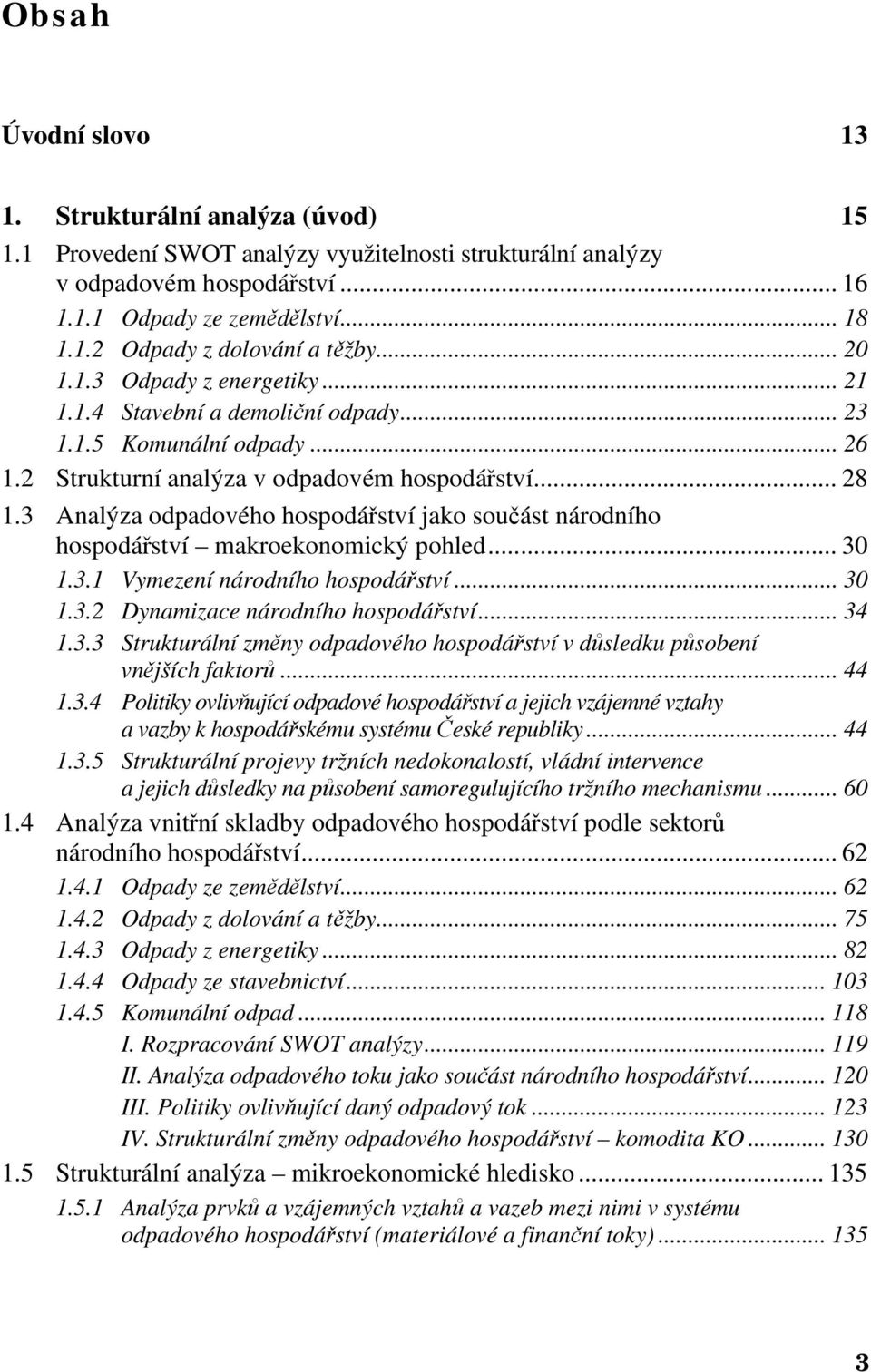 3 Analýza odpadového hospodářství jako součást národního hospodářství makroekonomický pohled... 30 1.3.1 Vymezení národního hospodářství... 30 1.3.2 Dynamizace národního hospodářství... 34 1.3.3 Strukturální změny odpadového hospodářství v důsledku působení vnějších faktorů.