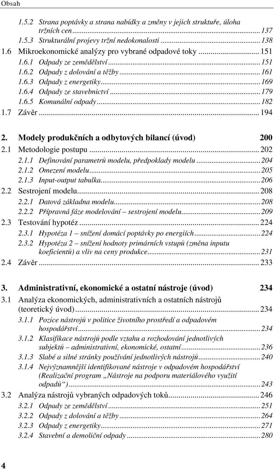 6.5 Komunální odpady...182 1.7 Závěr... 194 2. Modely produkčních a odbytových bilancí (úvod) 200 2.1 Metodologie postupu... 202 2.1.1 Definování parametrů modelu, předpoklady modelu...204 2.1.2 Omezení modelu.