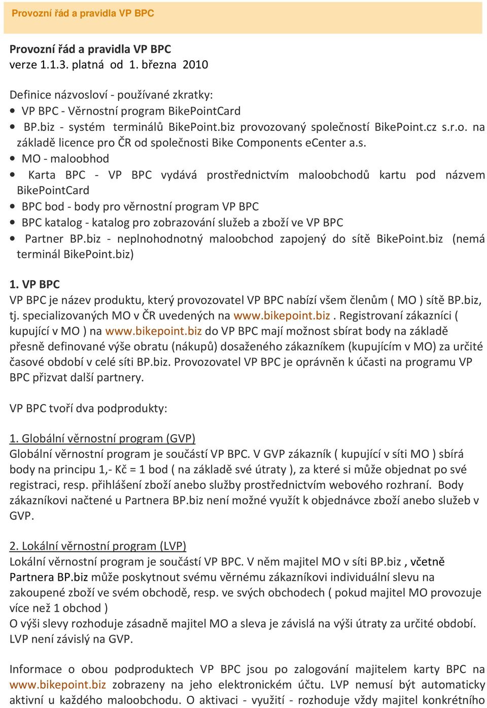 stém terminálů BikePoint.biz provozovaný společností BikePoint.cz s.r.o. na základě licence pro ČR od společnosti Bike Components ecenter a.s. MO - maloobhod Karta BPC - VP BPC vydává prostřednictvím