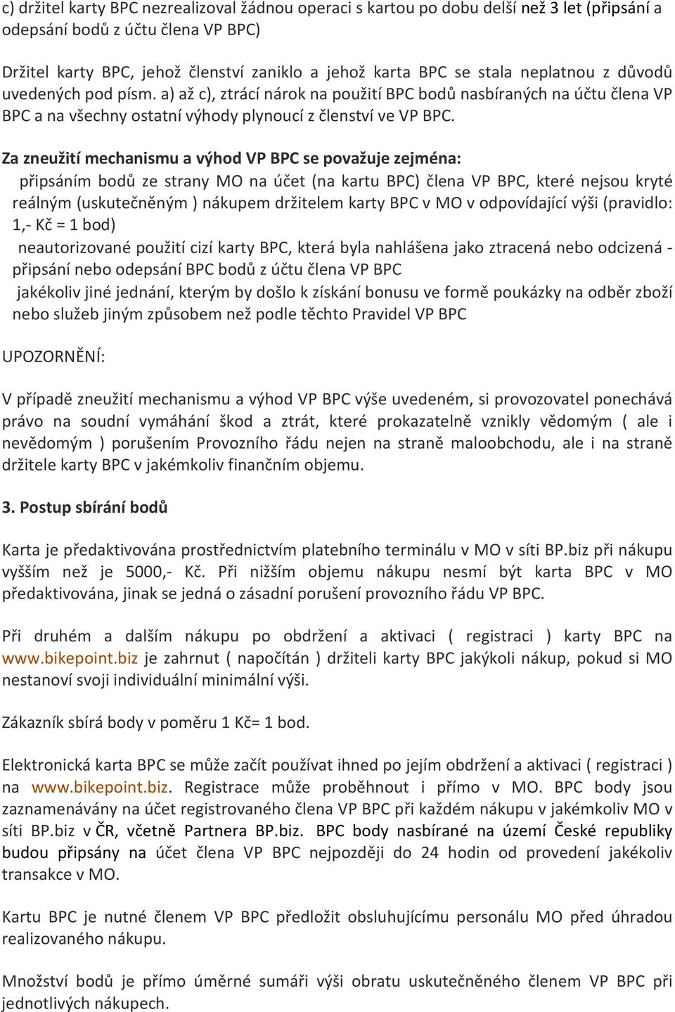Za zneužití mechanismu a výhod VP BPC se považuje zejména: připsáním bodů ze strany MO na účet (na kartu BPC) člena VP BPC, které nejsou kryté reálným (uskutečněným ) nákupem držitelem karty BPC v MO