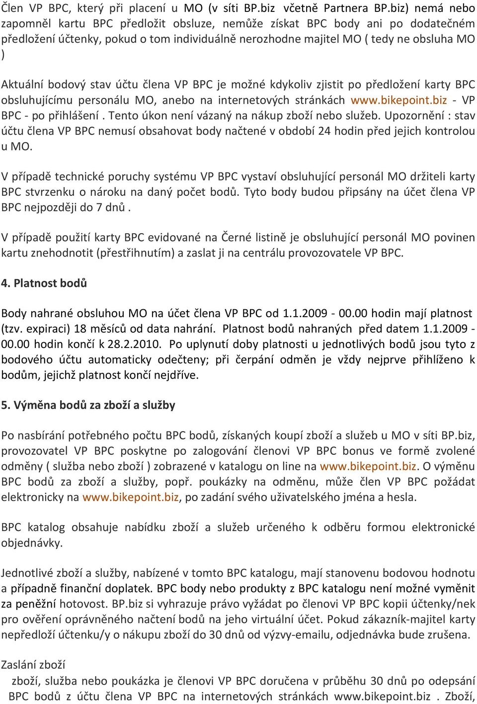 stav účtu člena VP BPC je možné kdykoliv zjistit po předložení karty BPC obsluhujícímu personálu MO, anebo na internetových stránkách www.bikepoint.biz - VP BPC - po přihlášení.