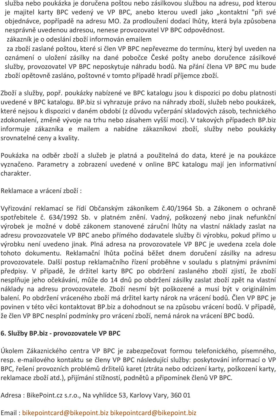 zákazník je o odeslání zboží informován emailem za zboží zaslané poštou, které si člen VP BPC nepřevezme do termínu, který byl uveden na oznámení o uložení zásilky na dané pobočce České pošty anebo