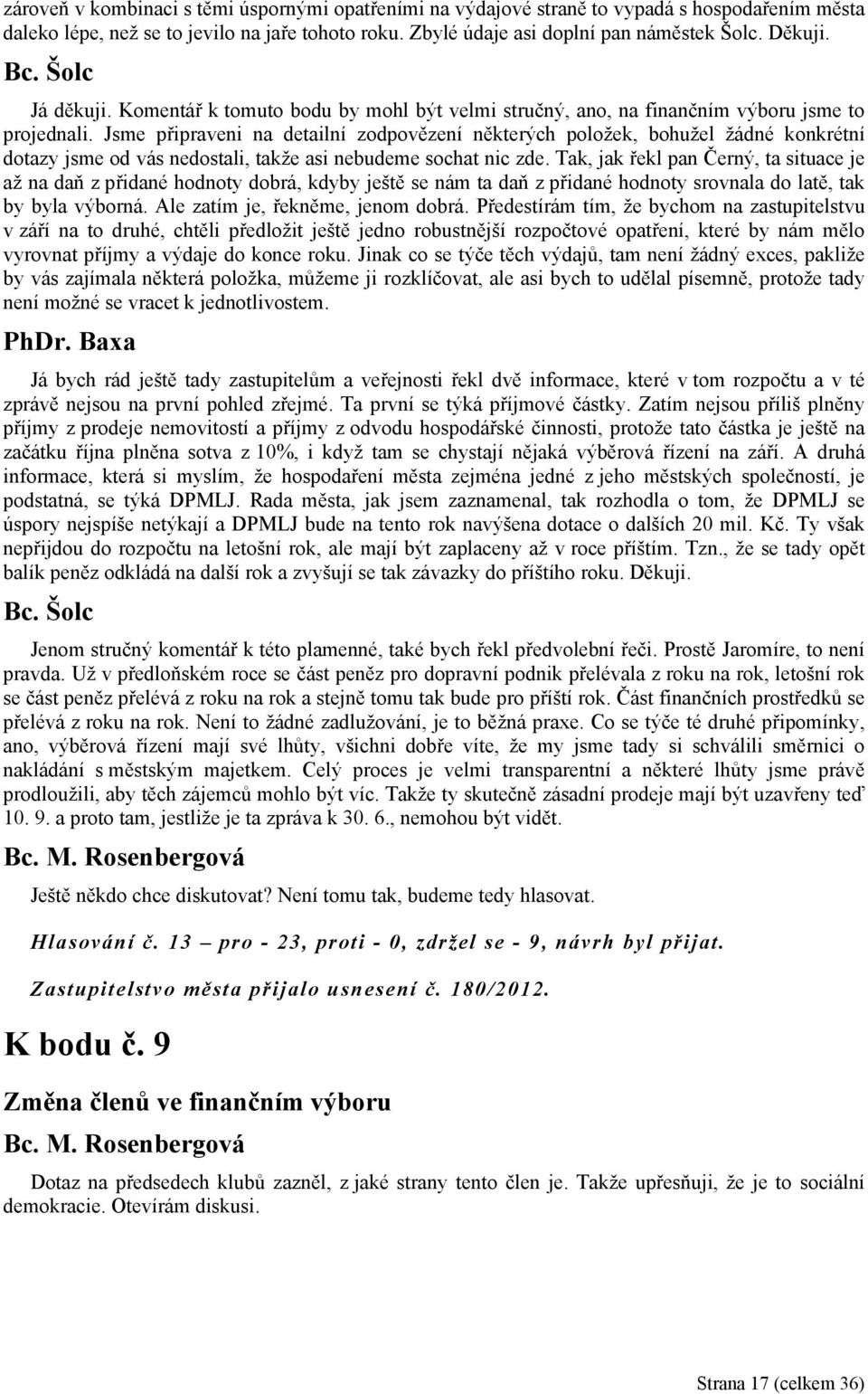 Jsme připraveni na detailní zodpovězení některých položek, bohužel žádné konkrétní dotazy jsme od vás nedostali, takže asi nebudeme sochat nic zde.