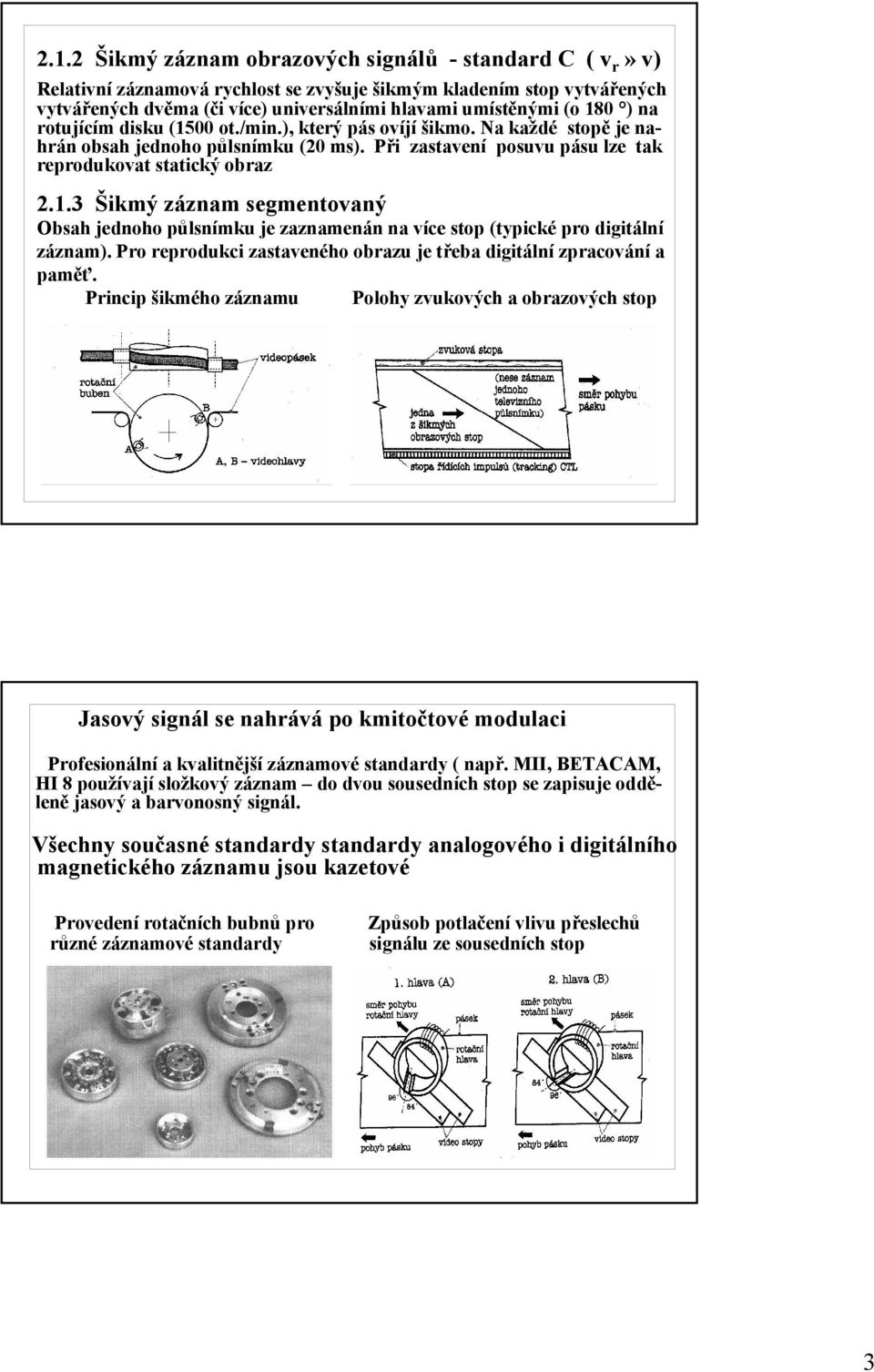 Pro reprodukci zastaveného obrazu je třeba digitální zpracování a paměť.