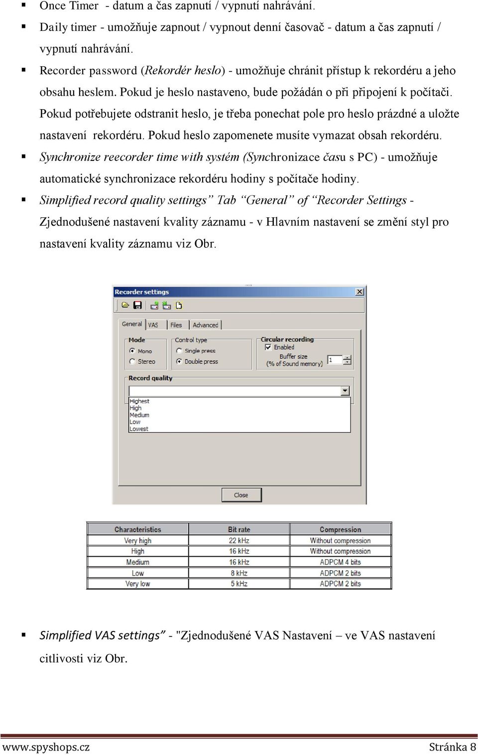 Pokud potřebujete odstranit heslo, je třeba ponechat pole pro heslo prázdné a uložte nastavení rekordéru. Pokud heslo zapomenete musíte vymazat obsah rekordéru.
