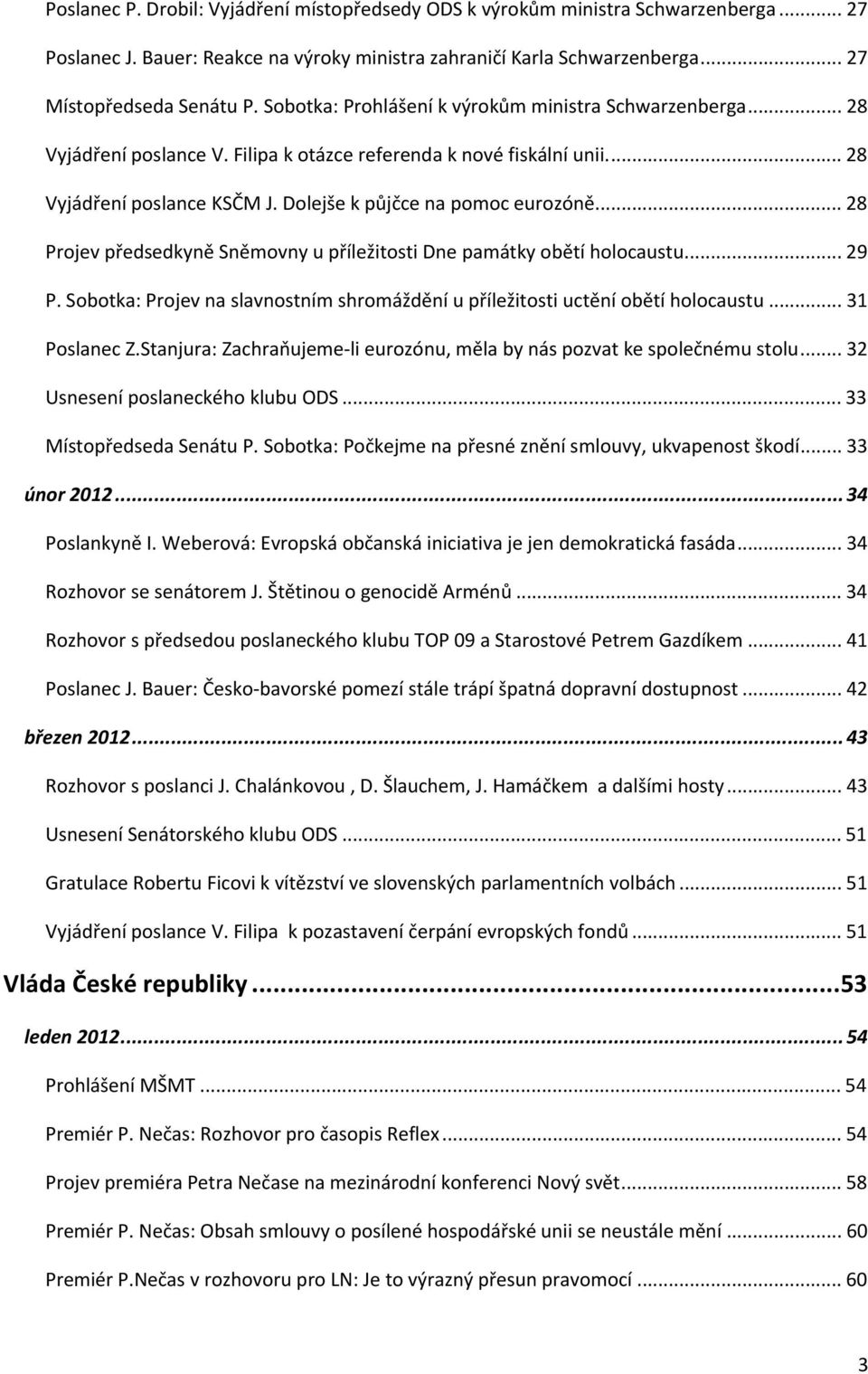 .. 28 Projev předsedkyně Sněmovny u příležitosti Dne památky obětí holocaustu... 29 P. Sobotka: Projev na slavnostním shromáždění u příležitosti uctění obětí holocaustu... 31 Poslanec Z.