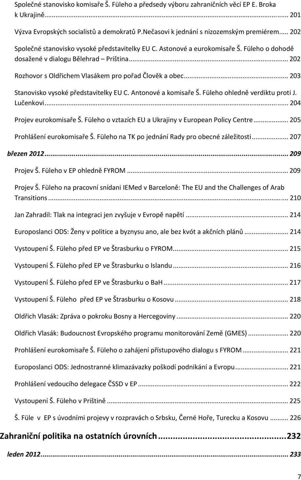 .. 203 Stanovisko vysoké představitelky EU C. Antonové a komisaře Š. Füleho ohledně verdiktu proti J. Lučenkovi... 204 Projev eurokomisaře Š. Füleho o vztazích EU a Ukrajiny v European Policy Centre.