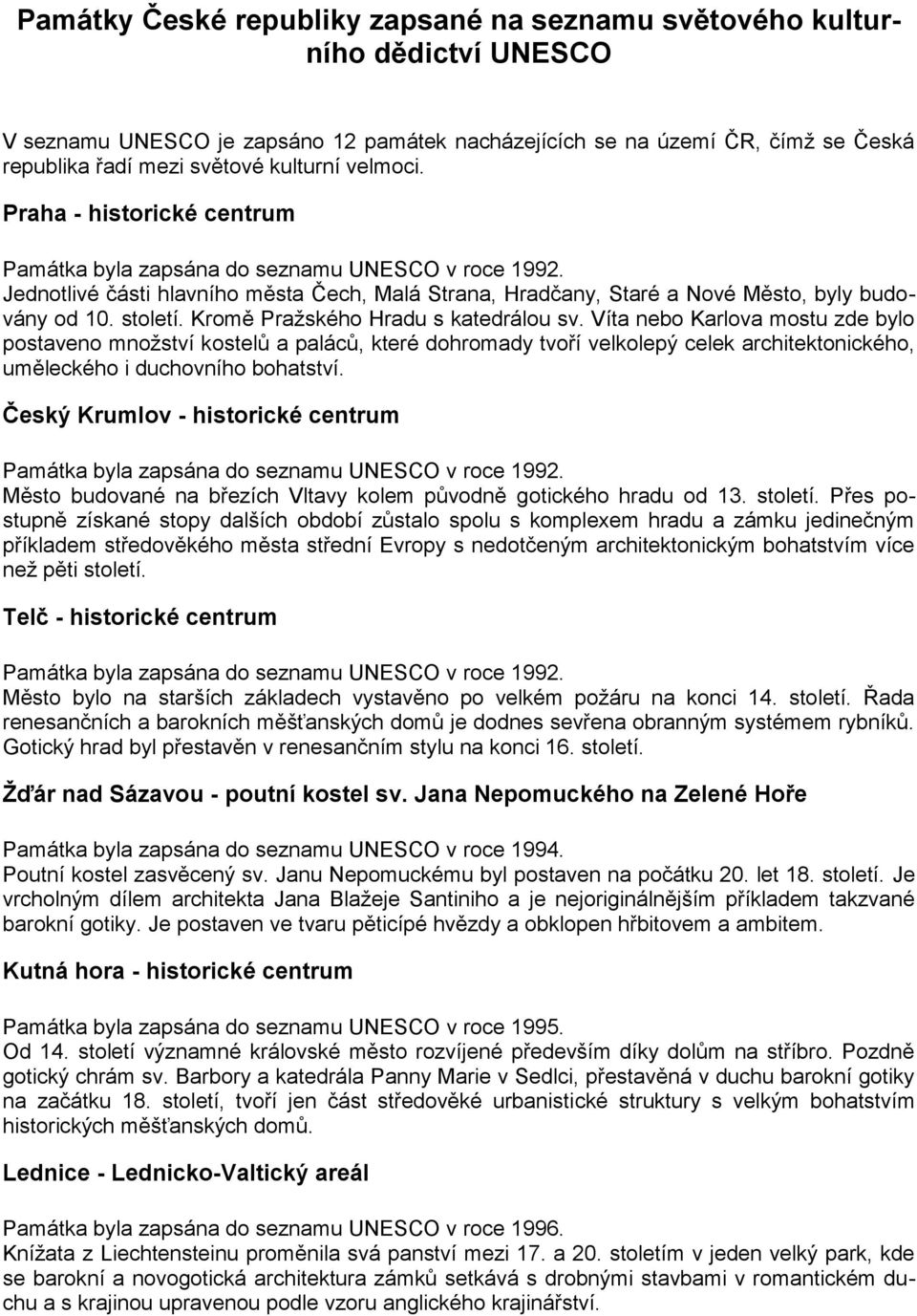 Kromě Pražského Hradu s katedrálou sv. Víta nebo Karlova mostu zde bylo postaveno množství kostelů a paláců, které dohromady tvoří velkolepý celek architektonického, uměleckého i duchovního bohatství.