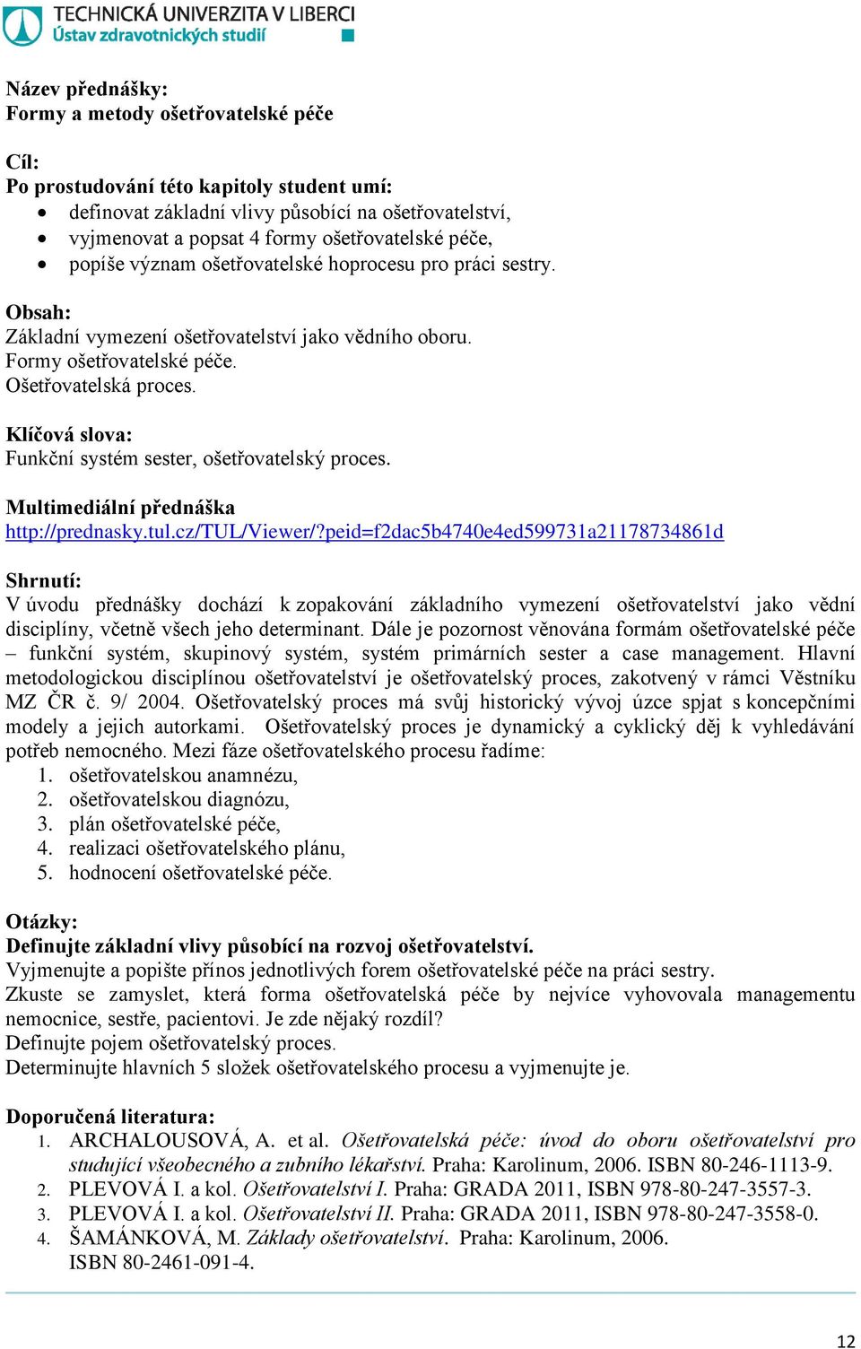 peid=f2dac5b4740e4ed599731a21178734861d V úvodu přednášky dochází k zopakování základního vymezení ošetřovatelství jako vědní disciplíny, včetně všech jeho determinant.