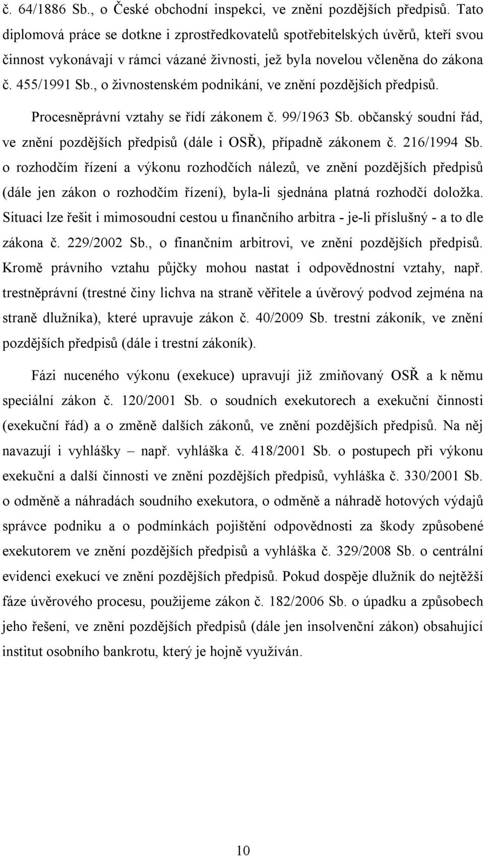 , o živnostenském podnikání, ve znění pozdějších předpisů. Procesněprávní vztahy se řídí zákonem č. 99/1963 Sb. občanský soudní řád, ve znění pozdějších předpisů (dále i OSŘ), případně zákonem č.