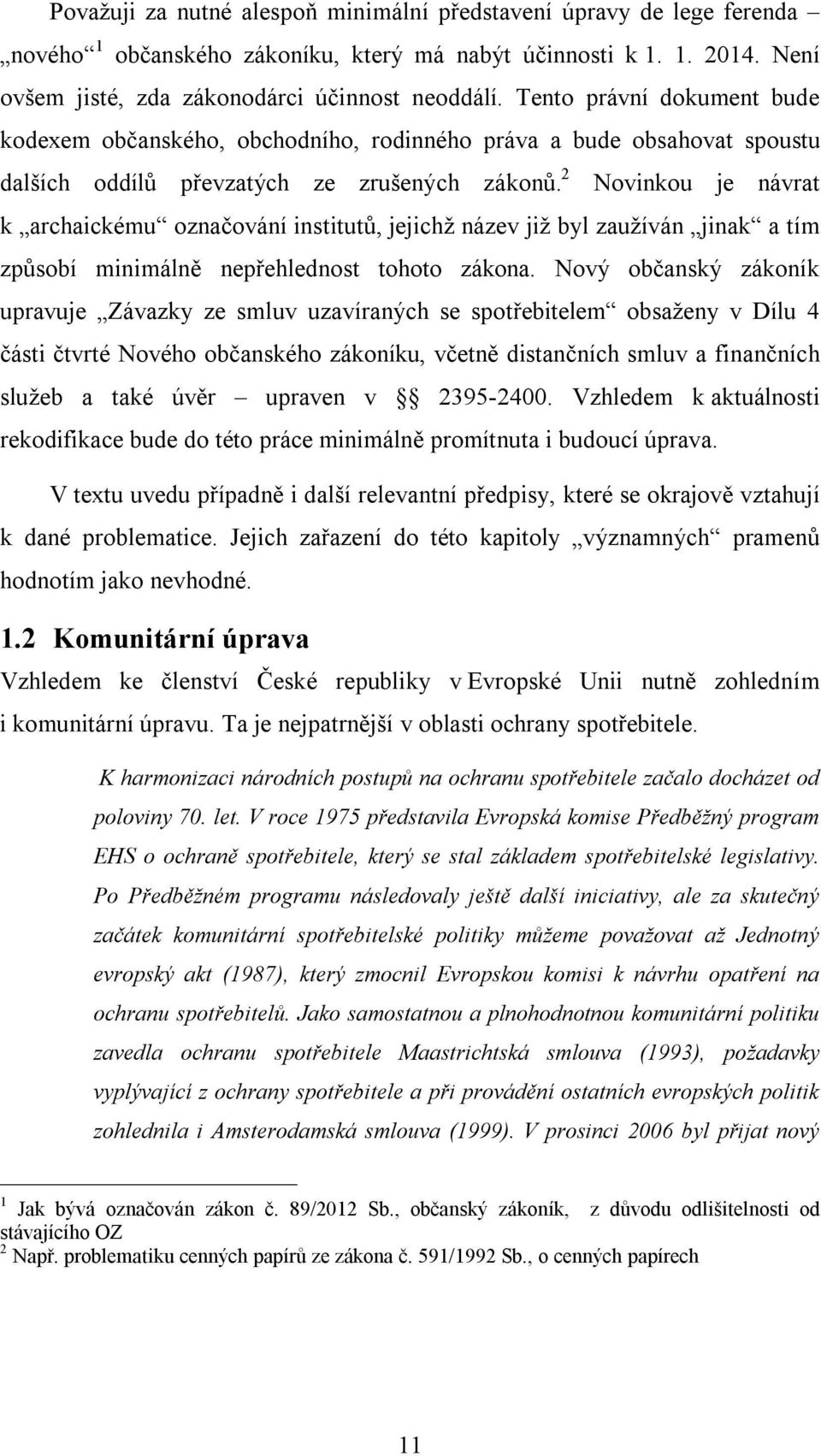 2 Novinkou je návrat k archaickému označování institutů, jejichž název již byl zaužíván jinak a tím způsobí minimálně nepřehlednost tohoto zákona.