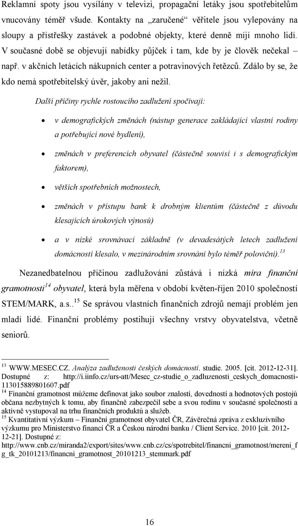 V současné době se objevují nabídky půjček i tam, kde by je člověk nečekal např. v akčních letácích nákupních center a potravinových řetězců.