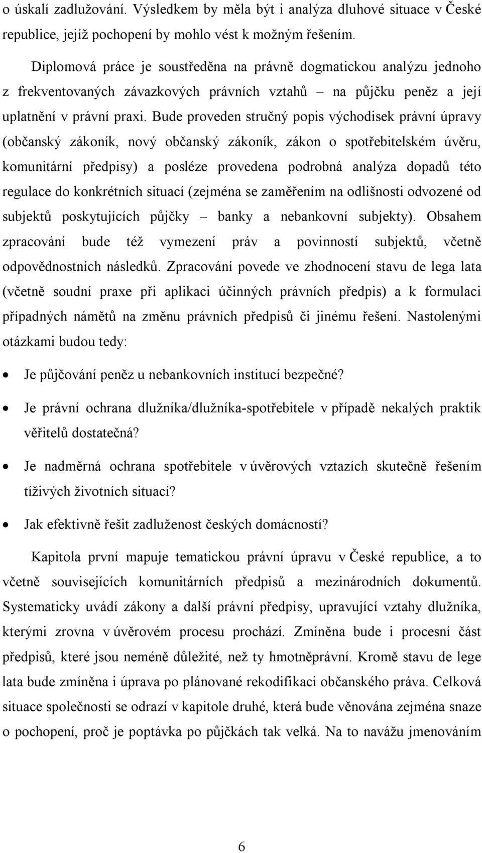 Bude proveden stručný popis východisek právní úpravy (občanský zákoník, nový občanský zákoník, zákon o spotřebitelském úvěru, komunitární předpisy) a posléze provedena podrobná analýza dopadů této