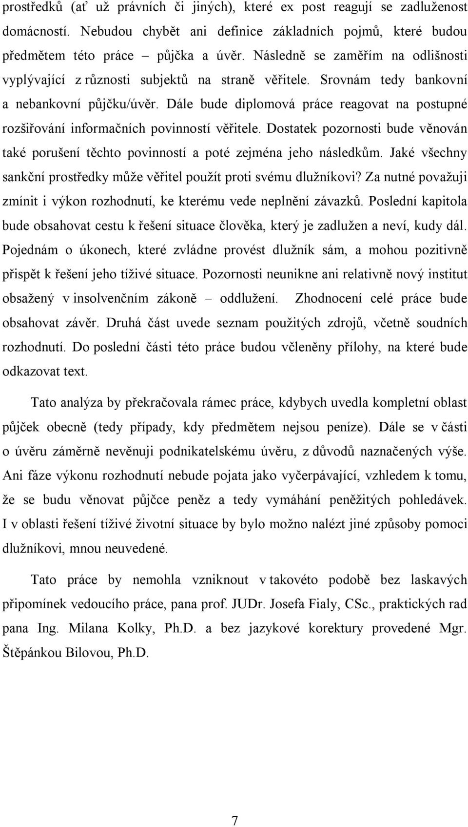 Dále bude diplomová práce reagovat na postupné rozšiřování informačních povinností věřitele. Dostatek pozornosti bude věnován také porušení těchto povinností a poté zejména jeho následkům.