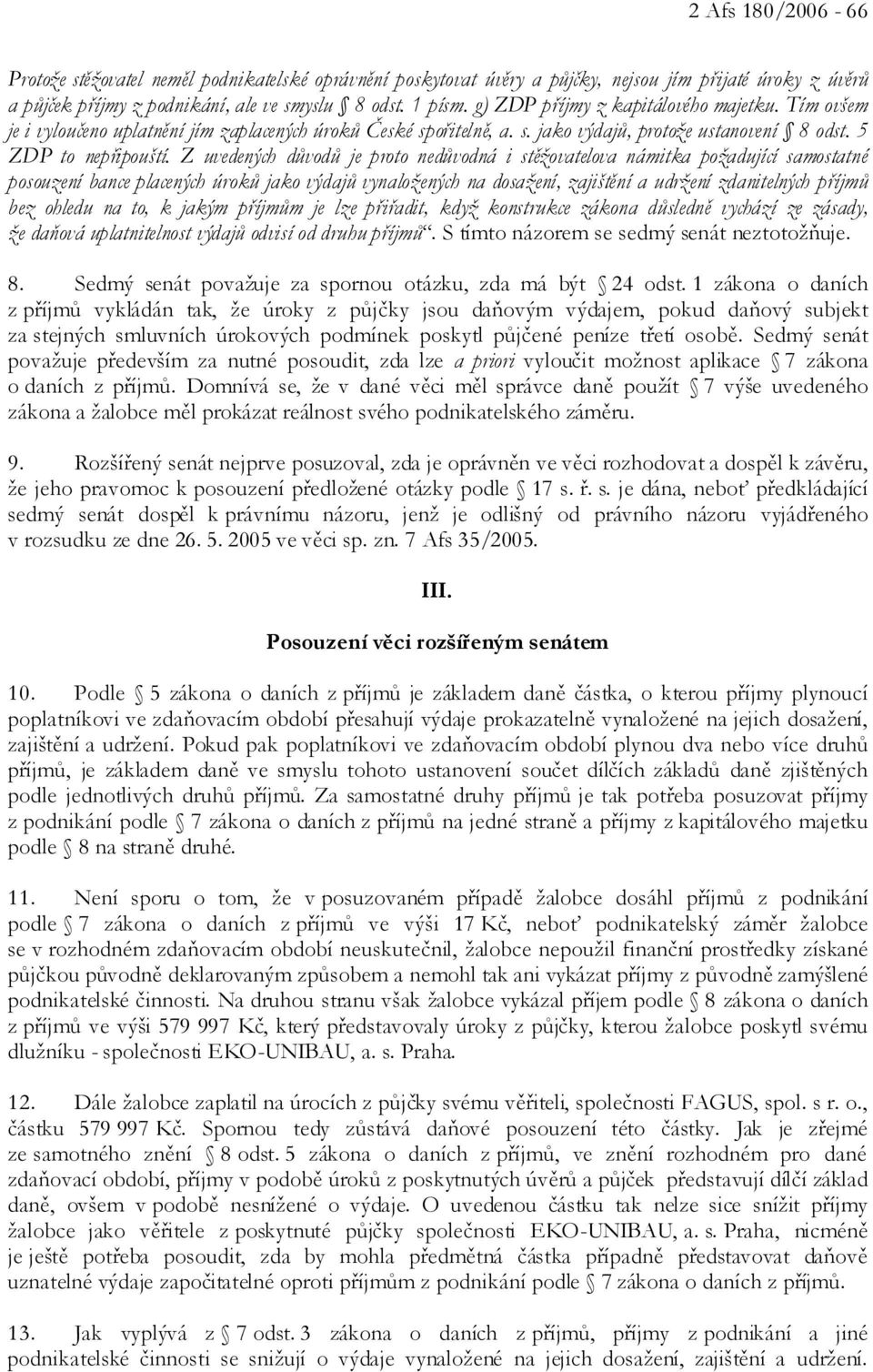 Z uvedených důvodů je proto nedůvodná i stěžovatelova námitka požadující samostatné posouzení bance placených úroků jako výdajů vynaložených na dosažení, zajištění a udržení zdanitelných příjmů bez