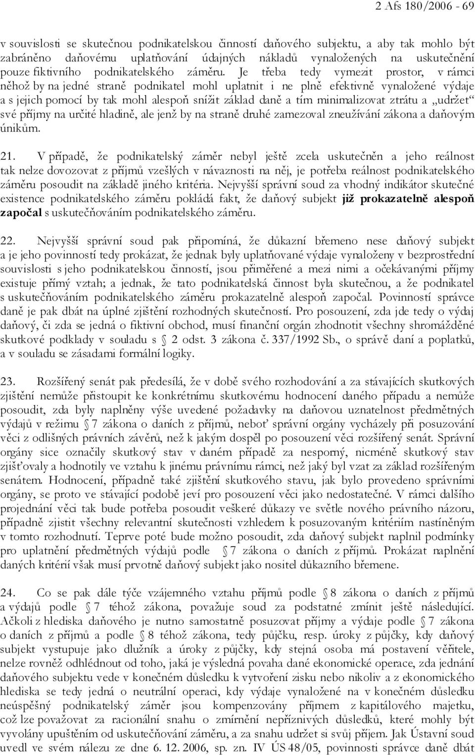 Je třeba tedy vymezit prostor, v rámci něhož by na jedné straně podnikatel mohl uplatnit i ne plně efektivně vynaložené výdaje a s jejich pomocí by tak mohl alespoň snížit základ daně a tím