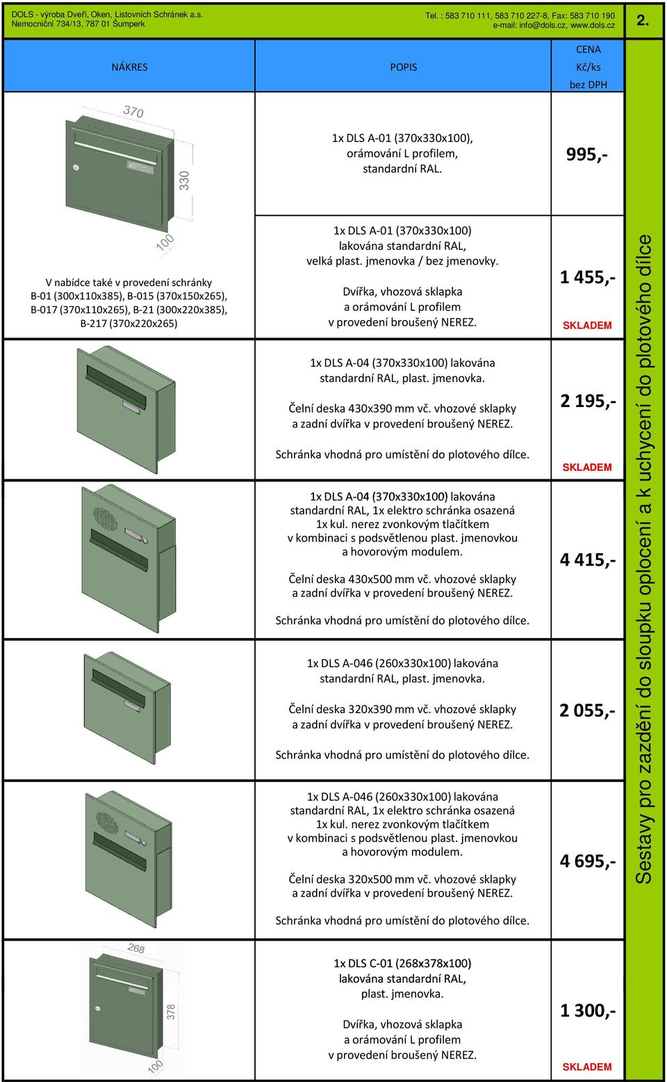 1x DLS A-04 (370x330x100) lakována Čelní deska 430x390 mm vč. vhozové sklapky Schránka vhodná pro umístění do plotového dílce.