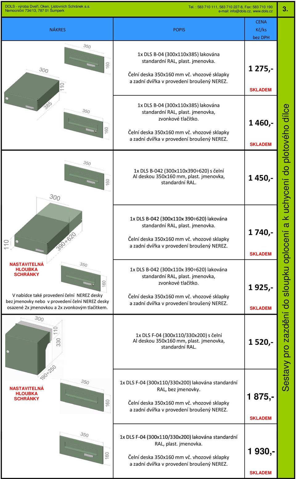 jmenovka, 1 450,- 1x DLS B-042 (300x110x 390 620) lakována 1 740, V nabídce také provedení čelní NEREZ desky bez jmenovky nebo v provedení čelní NEREZ desky osazené 2x jmenovkou a 2x zvonkovým