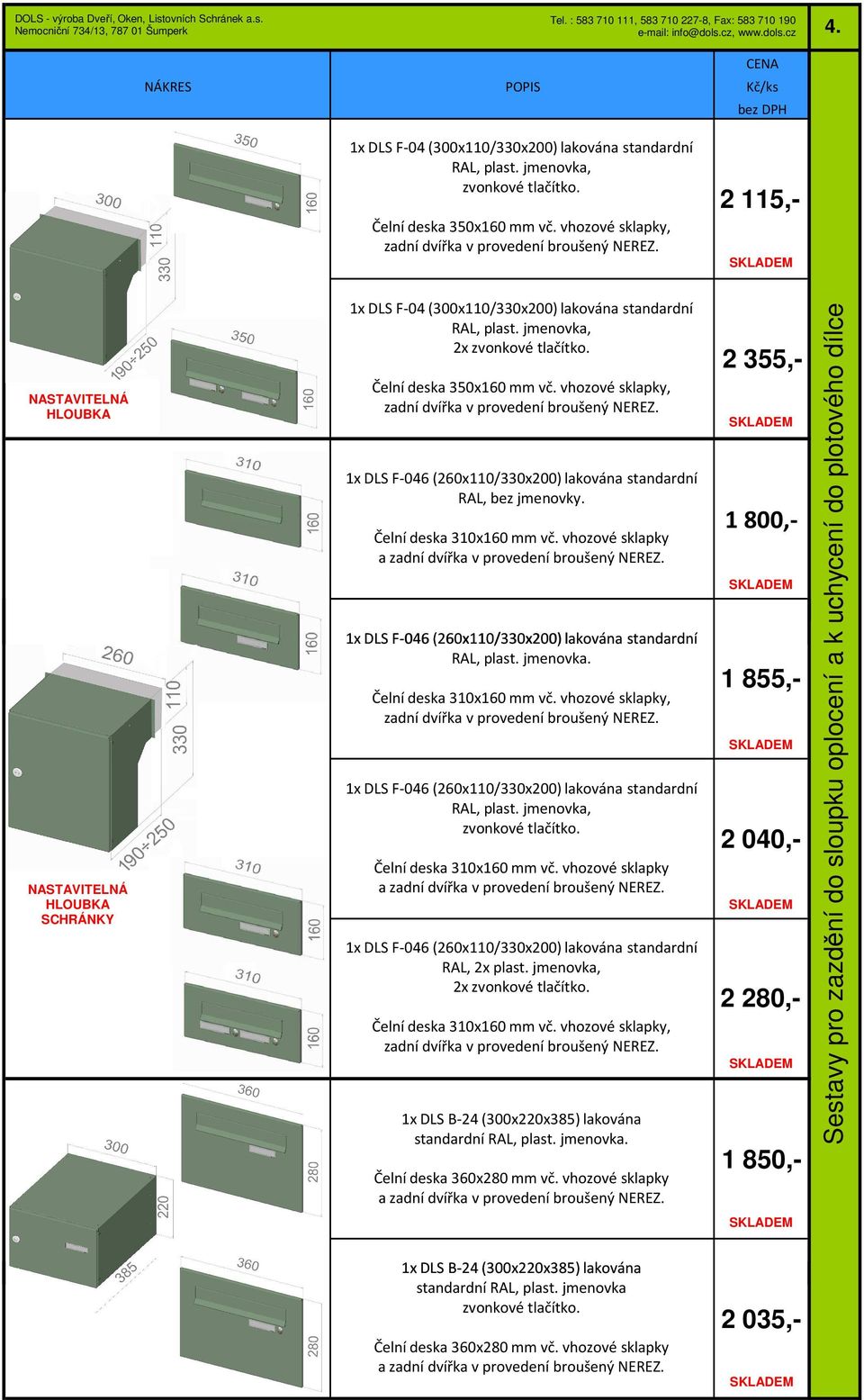 vhozové sklapky 1x DLS F-046 (260x110/330x200) lakována standardní RAL, plast. jmenovka. Čelní deska 310x160 mm vč. vhozové sklapky, zadní dvířka v provedení broušený NEREZ.