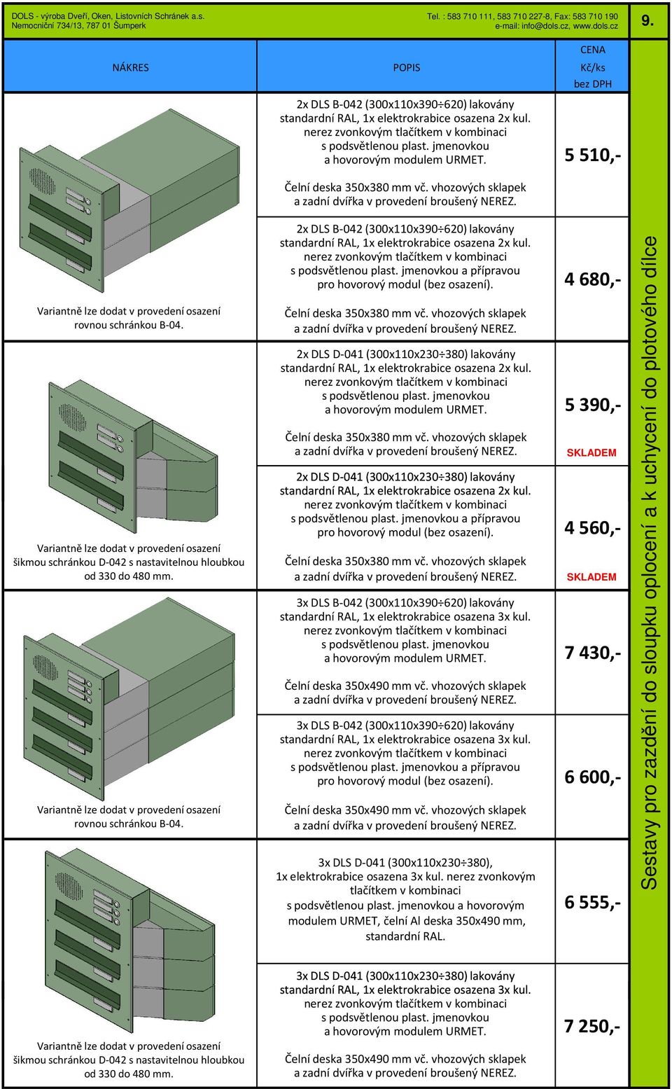 a přípravou Čelní deska 350x380 mm vč. vhozových sklapek 2x DLS D-041 (300x110x230 380) lakovány standardní RAL, 1x elektrokrabice osazena 2x kul. Čelní deska 350x380 mm vč. vhozových sklapek 2x DLS D-041 (300x110x230 380) lakovány standardní RAL, 1x elektrokrabice osazena 2x kul. a přípravou Čelní deska 350x380 mm vč.