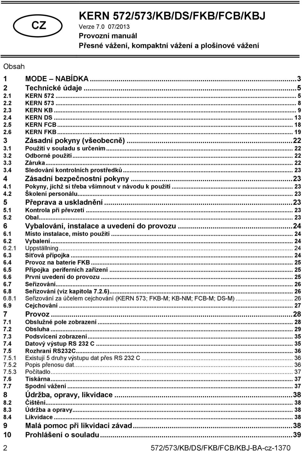 .. 23 4 Zásadní bezpečnostní pokyny... 23 4.1 Pokyny, jichž si třeba všimnout v návodu k použití... 23 4.2 Školení personálu... 23 5 Přeprava a uskladnění... 23 5.1 Kontrola při převzetí... 23 5.2 Obal.