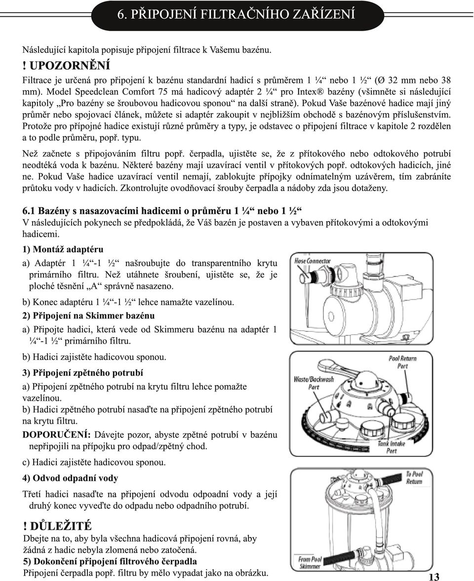 Model Speedclean Comfort 75 má hadicový adaptér 2 ¼ pro Intex bazény (všimněte si následující kapitoly Pro bazény se šroubovou hadicovou sponou na další straně).