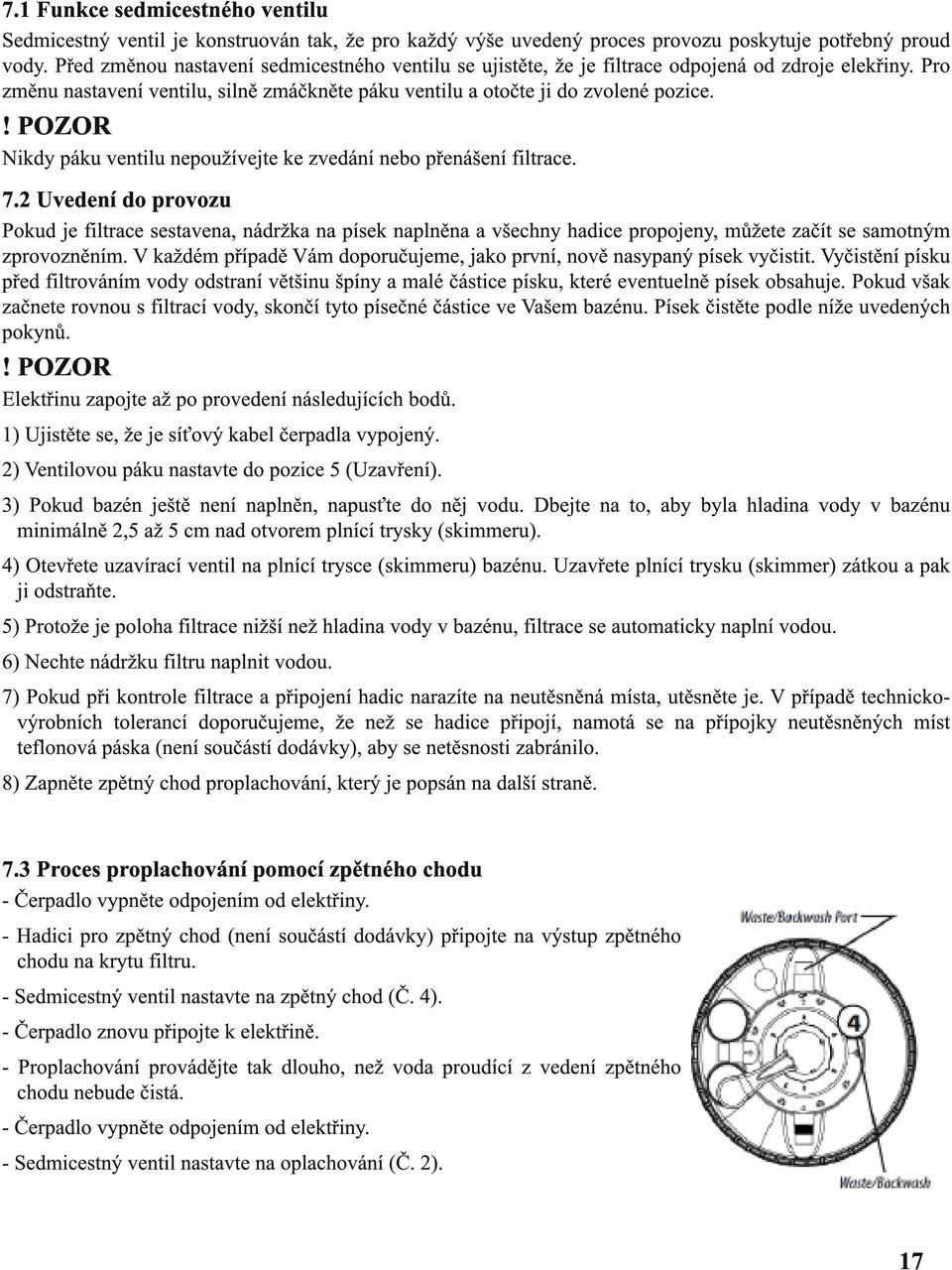 ! POZOR Nikdy páku ventilu nepoužívejte ke zvedání nebo přenášení filtrace. 7.