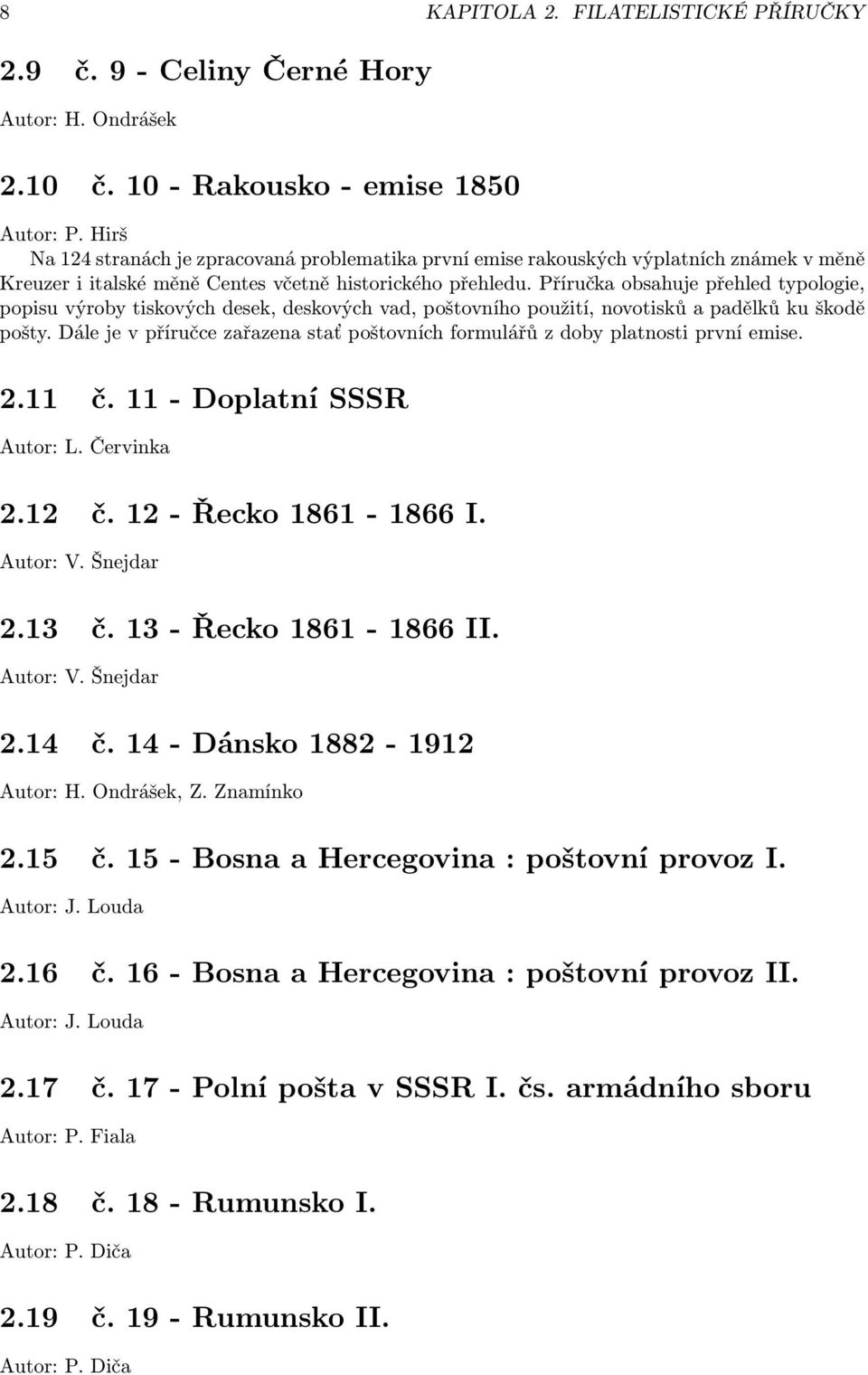 Příručka obsahuje přehled typologie, popisu výroby tiskových desek, deskových vad, poštovního použití, novotisků a padělků ku škodě pošty.