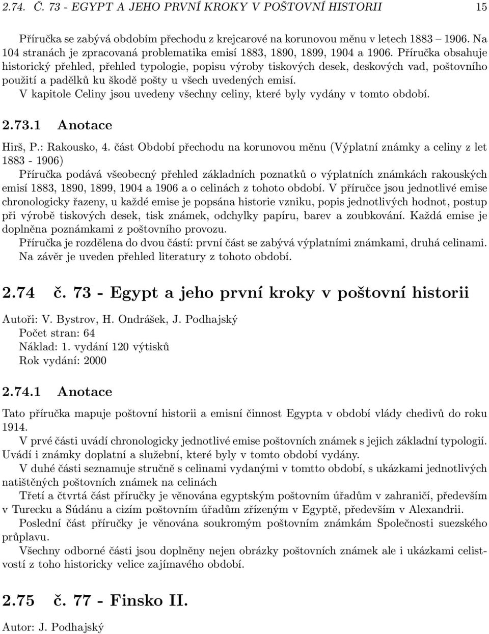 Příručka obsahuje historický přehled, přehled typologie, popisu výroby tiskových desek, deskových vad, poštovního použití a padělků ku škodě pošty u všech uvedených emisí.