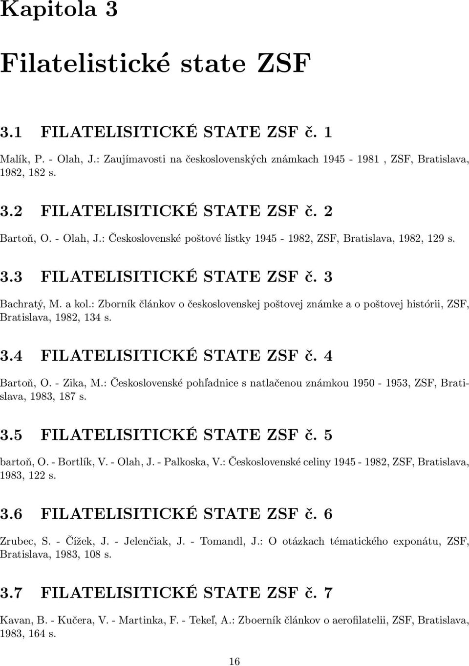 : Zborník článkov o československej poštovej známke a o poštovej histórii, ZSF, Bratislava, 1982, 134 s. 3.4 FILATELISITICKÉ STATE ZSF č. 4 Bartoň, O. - Zika, M.