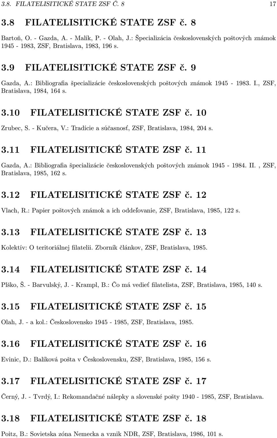 : Bibliografia špecializácie československých poštových známok 1945-1983. I., ZSF, Bratislava, 1984, 164 s. 3.10 FILATELISITICKÉ STATE ZSF č. 10 Zrubec, S. - Kučera, V.