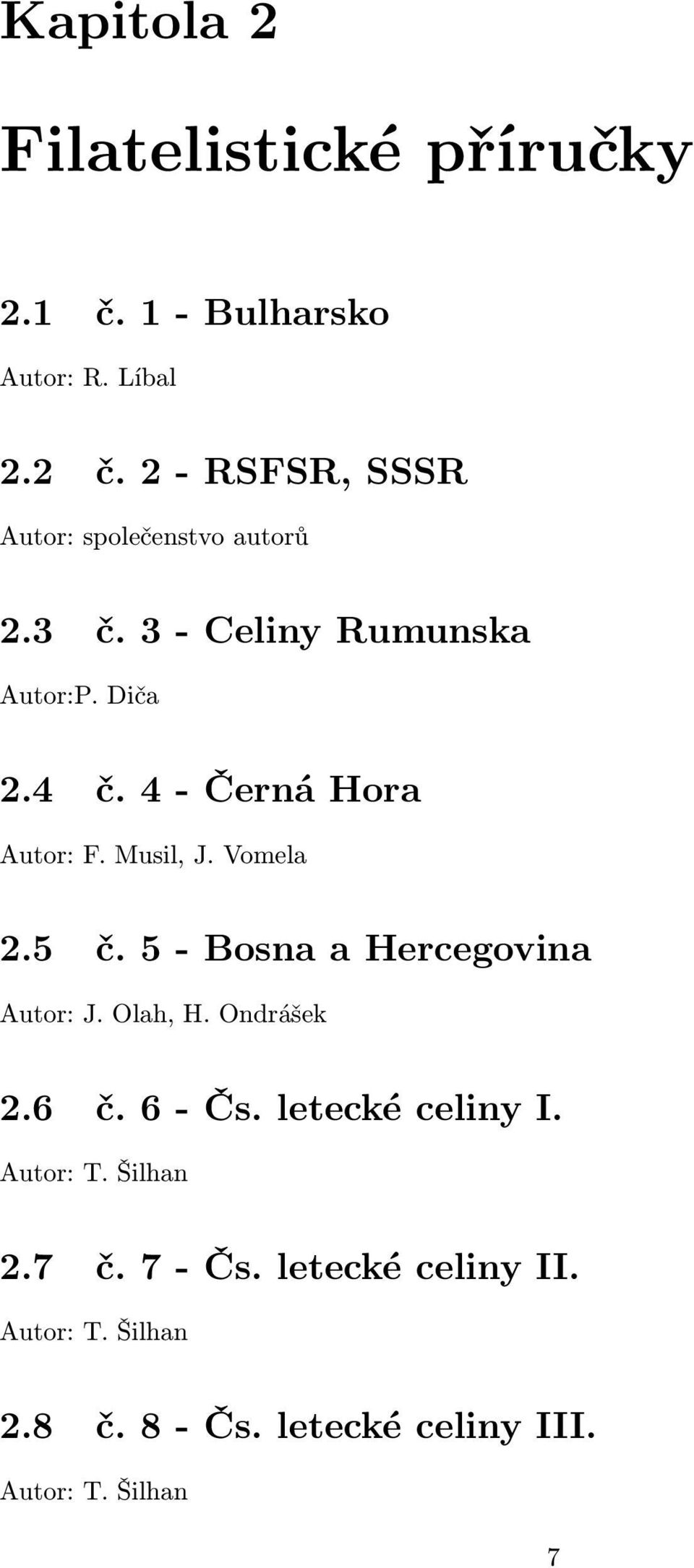 4 - Černá Hora Autor: F. Musil, J. Vomela 2.5 č. 5 - Bosna a Hercegovina Autor: J. Olah, H. Ondrášek 2.6 č.