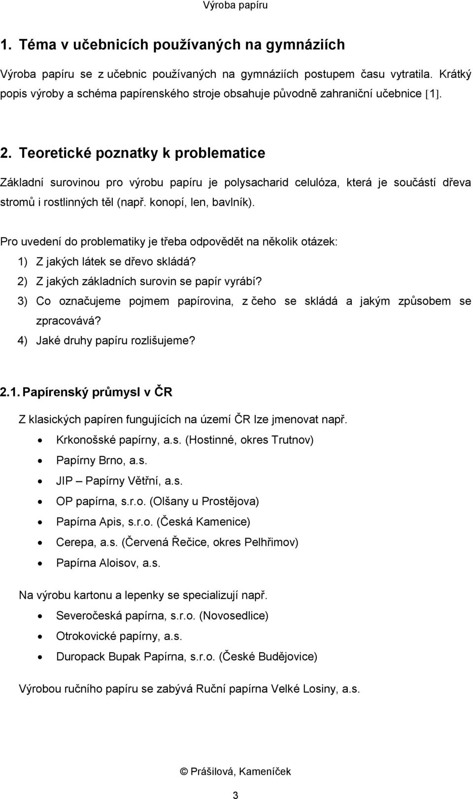 Teoretické poznatky k problematice Základní surovinou pro výrobu papíru je polysacharid celulóza, která je součástí dřeva stromů i rostlinných těl (např. konopí, len, bavlník).