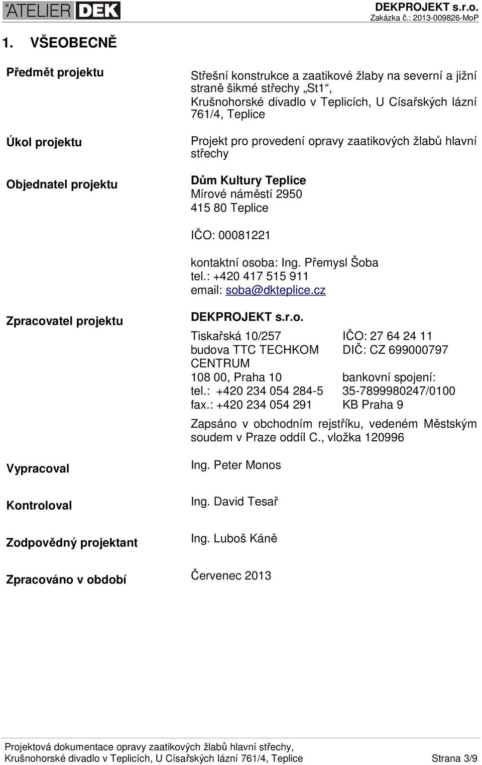 : +420 417 515 911 email: soba@dkteplice.cz Zpracovatel projektu Vypracoval Kontroloval Zodpovědný projektant DEKPROJEKT s.r.o. Tiskařská 10/257 budova TTC TECHKOM CENTRUM 108 00, Praha 10 tel.