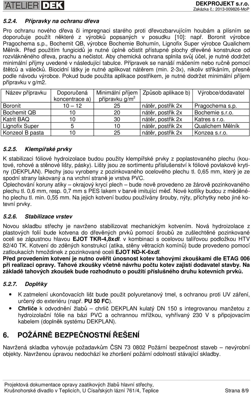 Před použitím fungicidů je nutné úplně očistit přístupné plochy dřevěné konstrukce od rozvlákněného dřeva, prachu a nečistot.