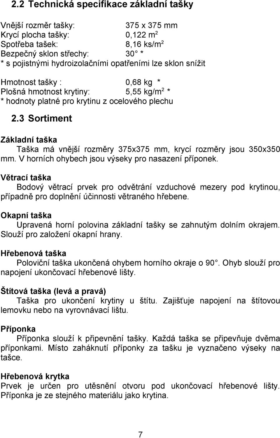 3 Sortiment Základní taška Taška má vnější rozměry 375x375 mm, krycí rozměry jsou 350x350 mm. V horních ohybech jsou výseky pro nasazení příponek.