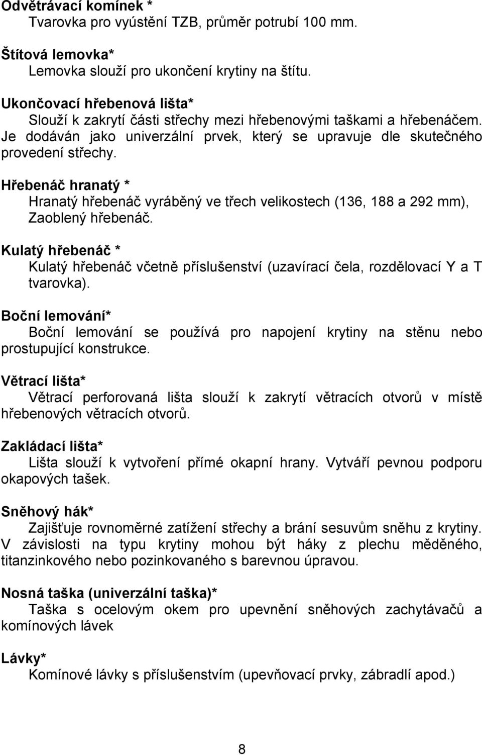 Hřebenáč hranatý * Hranatý hřebenáč vyráběný ve třech velikostech (136, 188 a 292 mm), Zaoblený hřebenáč.