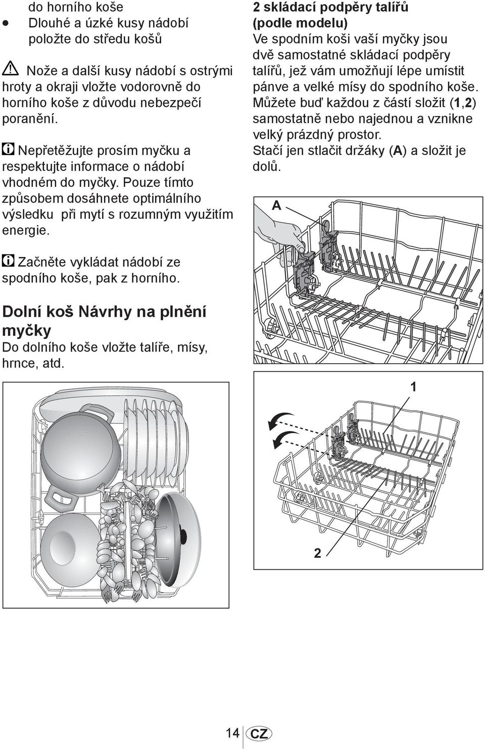 2 skládací podpěry talířů (podle modelu) Ve spodním koši vaší myčky jsou dvě samostatné skládací podpěry talířů, jež vám umožňují lépe umístit pánve a velké mísy do spodního koše.