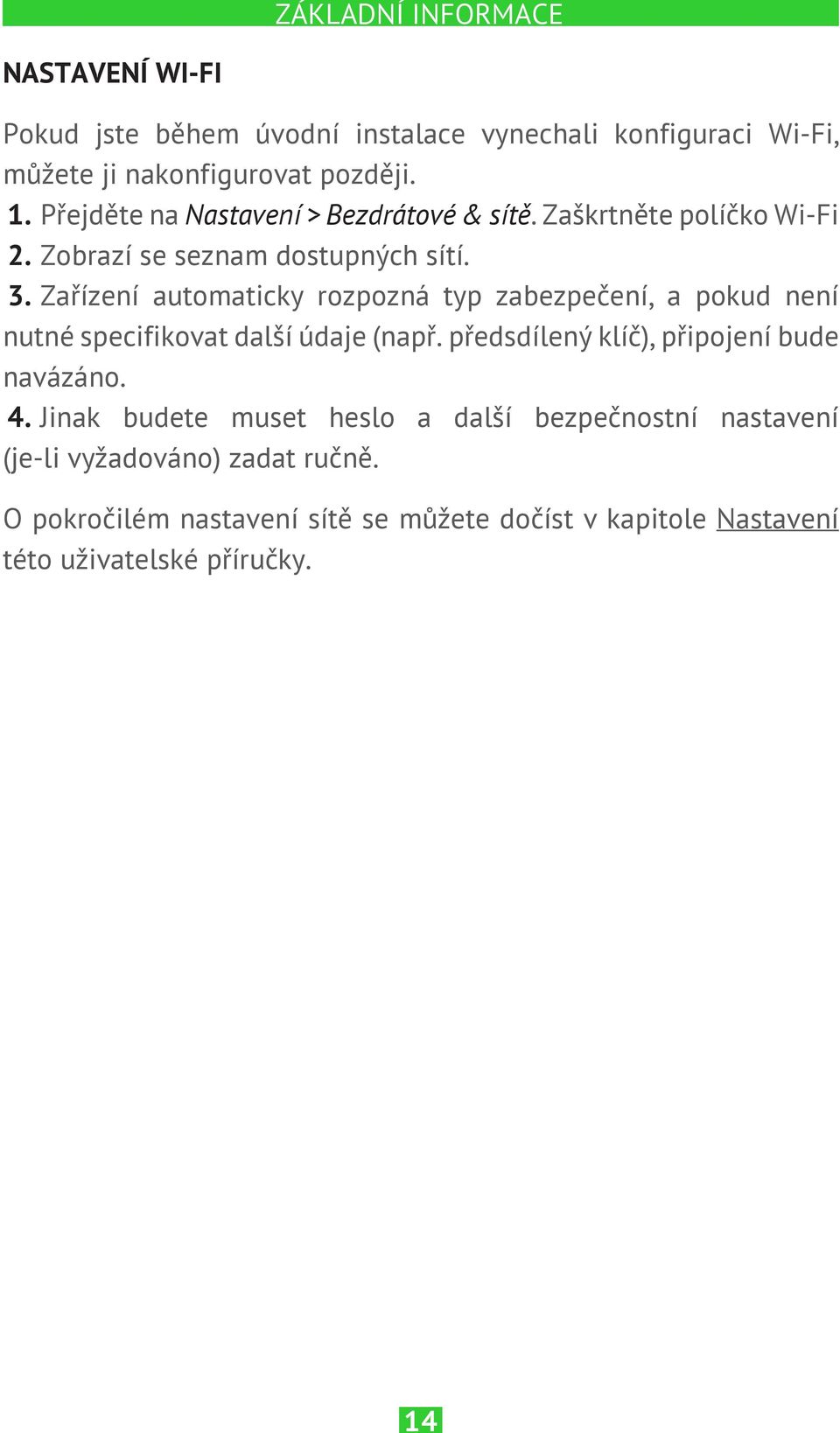 Zařízení automaticky rozpozná typ zabezpečení, a pokud není nutné specifikovat další údaje (např. předsdílený klíč), připojení bude navázáno.