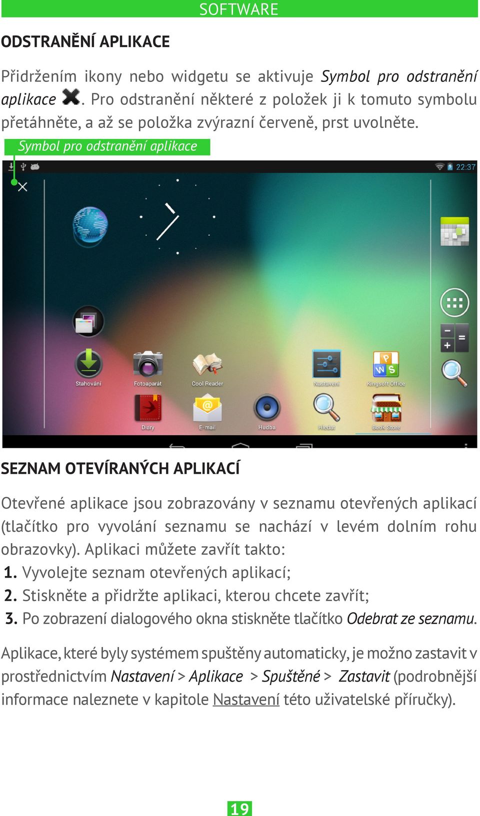 Symbol pro odstranění aplikace SEZNAM OTEVÍRANÝCH APLIKACÍ Otevřené aplikace jsou zobrazovány v seznamu otevřených aplikací (tlačítko pro vyvolání seznamu se nachází v levém dolním rohu obrazovky).