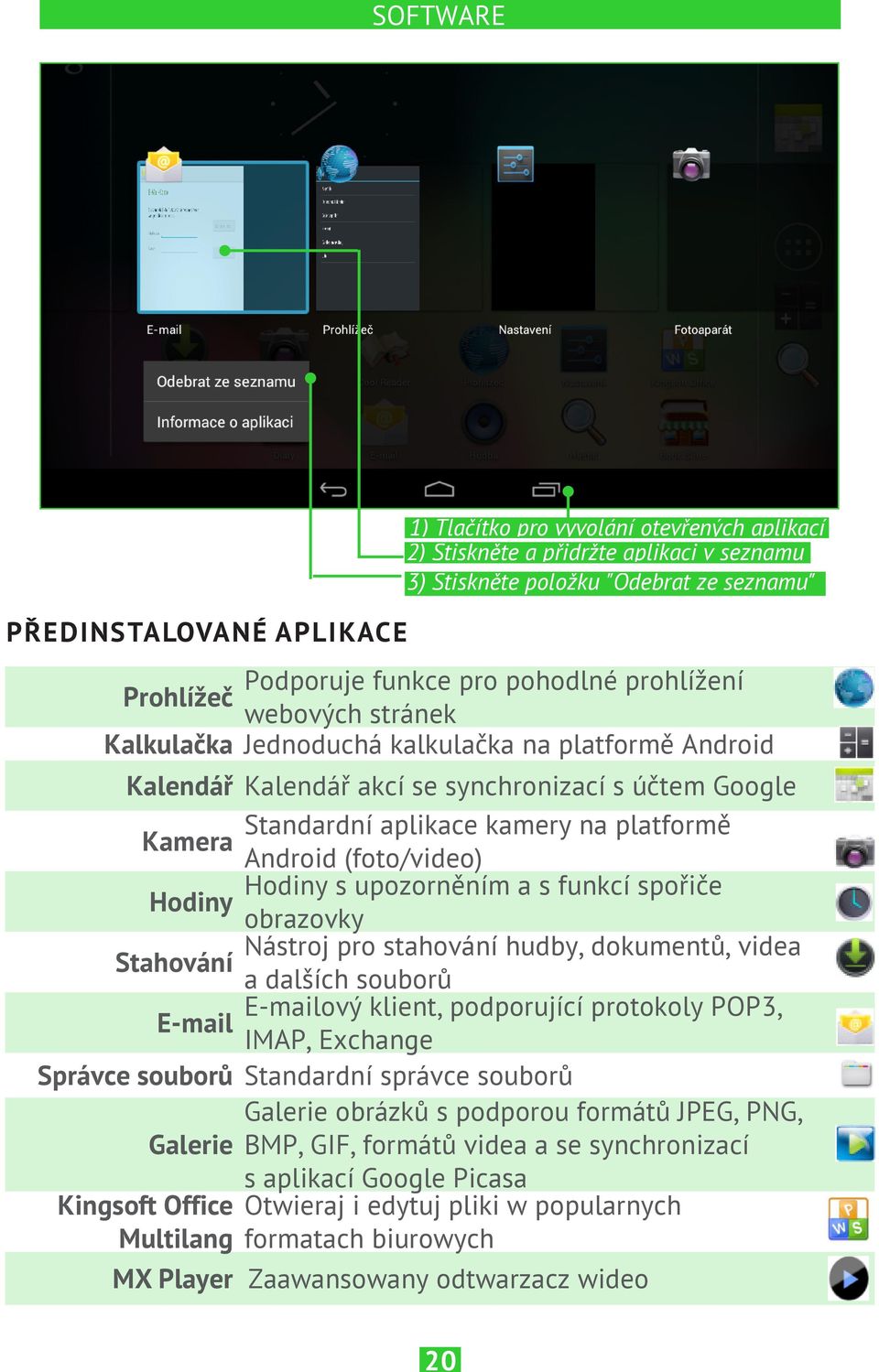 Android (foto/video) Hodiny s upozorněním a s funkcí spořiče Hodiny obrazovky Nástroj pro stahování hudby, dokumentů, videa Stahování a dalších souborů E-mailový klient, podporující protokoly POP3,