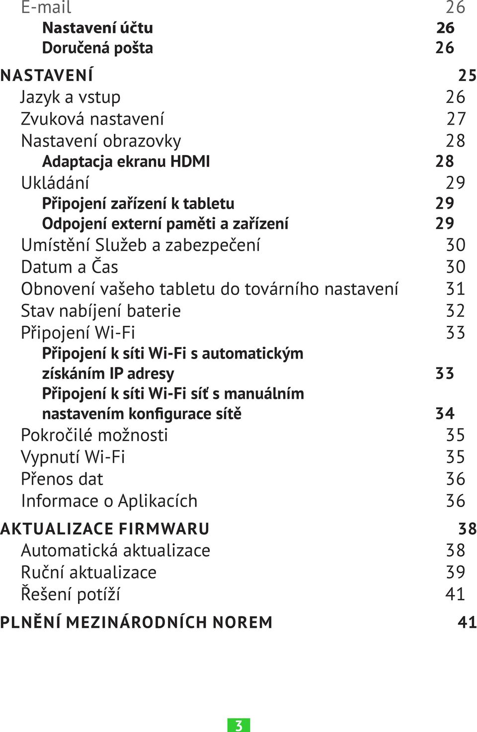 baterie 32 Připojení Wi-Fi 33 Připojení k síti Wi-Fi s automatickým získáním IP adresy 33 Připojení k síti Wi-Fi síť s manuálním nastavením konfigurace sítě 34 Pokročilé