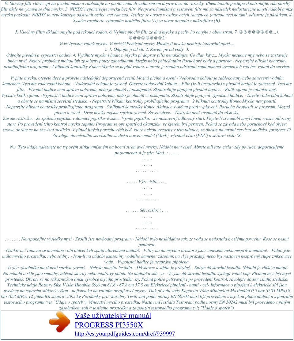 Jestlize se otvory v ostikovacích ramenech zanesou necistotami, odstrate je párátkem. 4. Systém rozeberte vytazením hrubého filtru (A) za otvor drzadla z mikrofiltru (B). 5.