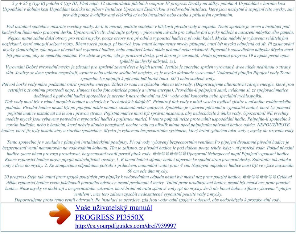 Ped instalací spotebice odstrate vsechny obaly. Je-li to mozné, umístte spotebic v blízkosti pívodu vody a odpadu. Tento spotebic je urcen k instalaci pod kuchyskou linku nebo pracovní desku.