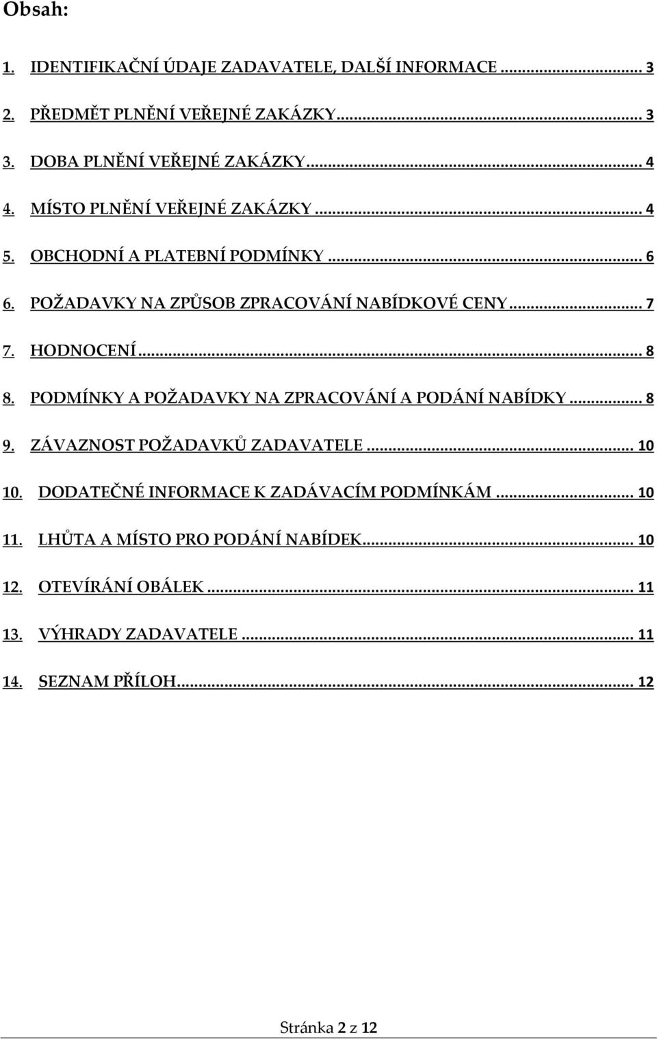 PODMÍNKY A POŽADAVKY NA ZPRACOVÁNÍ A PODÁNÍ NABÍDKY... 8 9. ZÁVAZNOST POŽADAVKŮ ZADAVATELE... 10 10. DODATEČNÉ INFORMACE K ZADÁVACÍM PODMÍNKÁM.